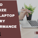 How to Maximize Your Laptop Battery Performance